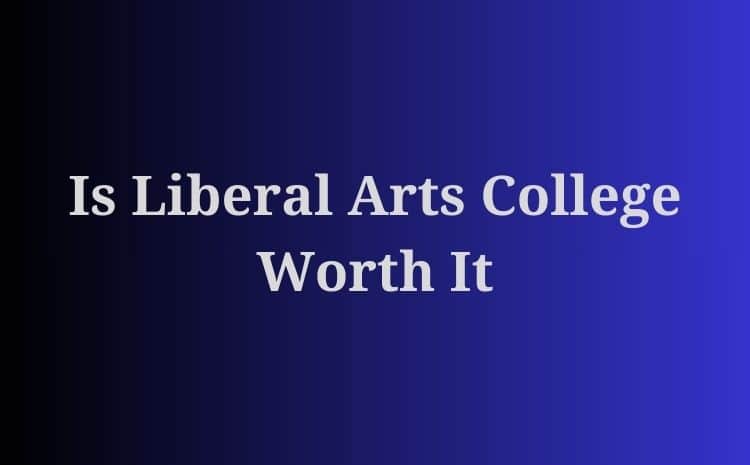 Is Liberal Arts College Worth It