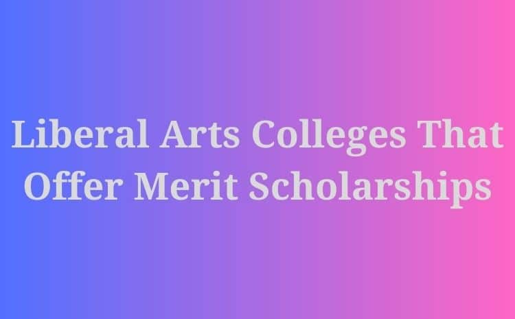 Liberal Arts Colleges That Offer Merit Scholarships