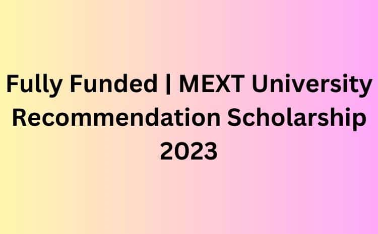 Fully Funded | MEXT University Recommendation Scholarship 2023