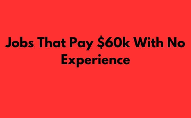 Jobs That Pay $60k With No Experience