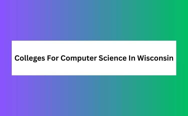 Colleges For Computer Science In Wisconsin