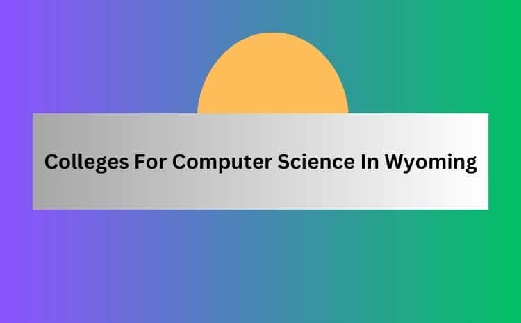 Colleges For Computer Science In Wyoming