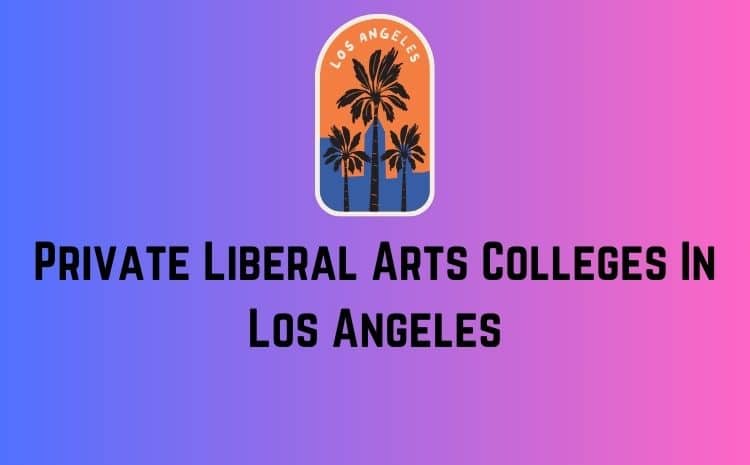 Private Liberal Arts Colleges In Los Angeles
